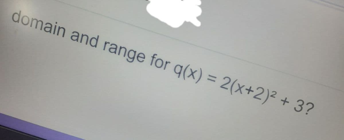 domain and range for q(x) = 2(x+2)² + 3?
%3D
