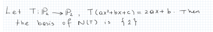 Let TilPe > Pz ,
T (ax?+bx+c) = 2Qx+ b. Then
the basis of NIT)
is
