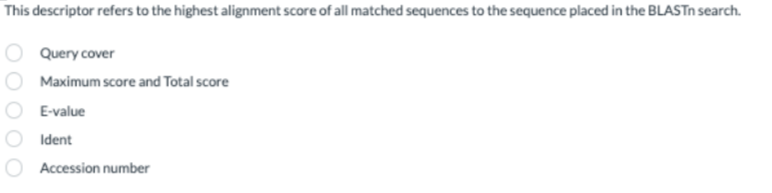 This descriptor refers to the highest alignment score of all matched sequences to the sequence placed in the BLASTn search.
Query cover
Maximum score and Total score
E-value
Ident
Accession number