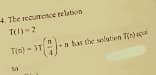 4. Tbe recumemce relation
T(1)-2
T(n) - 3T
n has the selution Tiri
