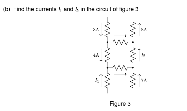 (b) Find the currents ₁ and 2 in the circuit of figure 3
3A
8A
12
4A
I₁
7A
Figure 3