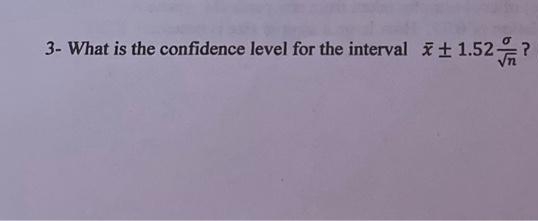 3- What is the confidence level for the interval ± 1.52-
1.52?