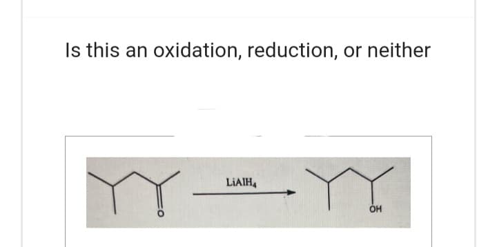 Is this an oxidation, reduction, or neither
LIAIHA
OH