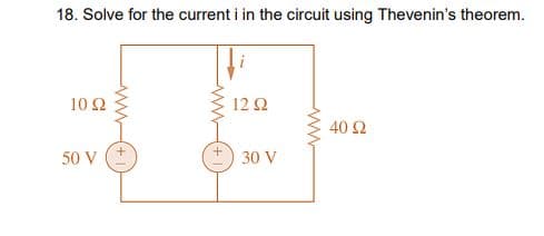 18. Solve for the current i in the circuit using Thevenin's theorem.
10 2
12Ω
40 Ω
50 V
30 V
