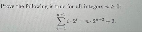 Prove the following is true for all integers n ≥ 0:
n+1
i.2¹ = n.2n+2 +2.
i=1