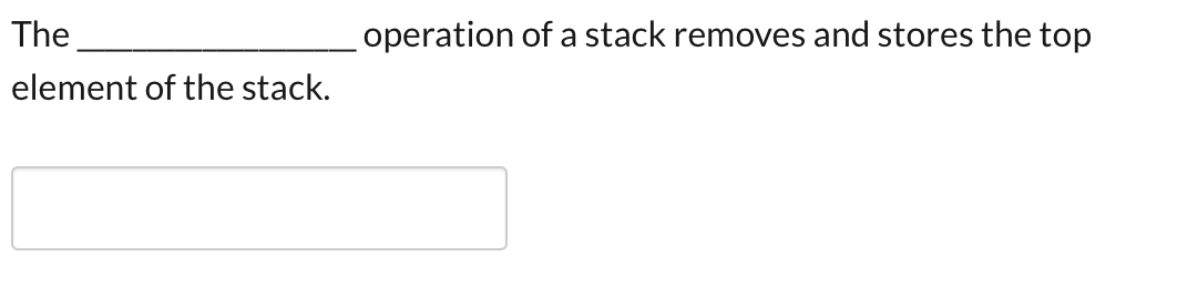 The
operation of a stack removes and stores the top
element of the stack.
