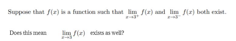 Suppose that f (x) is a function such that lim f(x) and lim f (x) both exist.
r-3-
Does this mean
lim f(x) exists as well?
