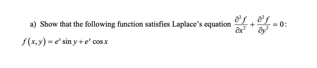 a) Show that the following function satisfies Laplace's equation 0/+0/5=0 0:
f(x, y) = e* sin y+e³ cos x