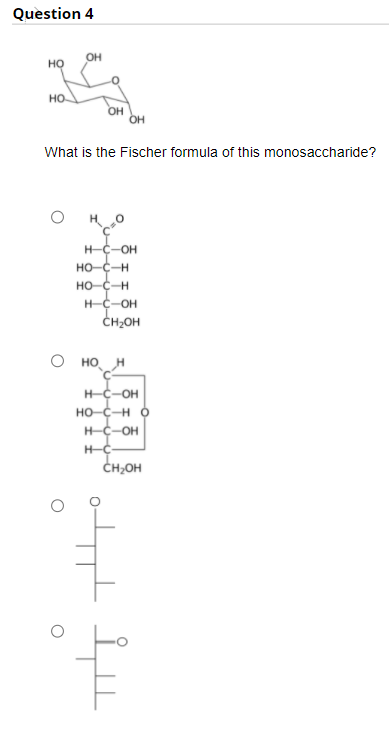 Question 4
OH
но
но.
OH
OH
What is the Fischer formula of this monosaccharide?
H-C-OH
HO-C-H
HO-C-H
H-C-OH
CH2OH
О но н
H-C-OH
HO-C-H O
H-C-OH
H-C-
CH;OH
