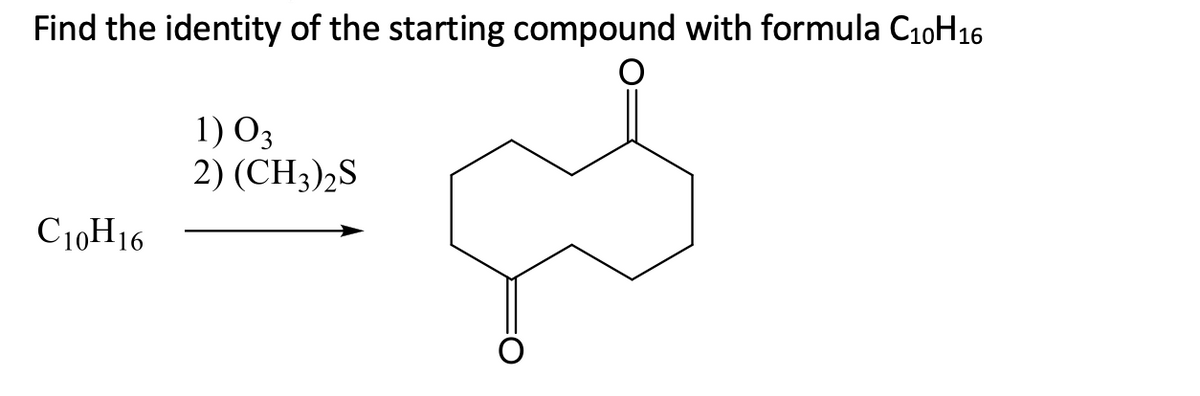 Find the identity of the starting compound with formula C10H16
C10H16
1) 03
2) (CH3)2S