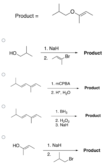 O
O
Product =
HO.
HO.
1. NaH
2.
Br
1. mCPBA
2. H*, H₂O
1. BH3
2. H₂O₂
3. NaH
1. NaH
2.
Br
Product
Product
Product
Product