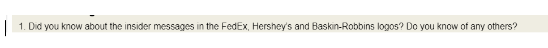 1. Did you know about the insider messages in the FedEx, Hershey's and Baskin-Robbins logos? Do you know of any others?