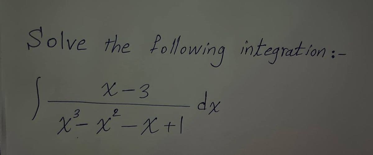 Solve the following integration :-
X-3
S
2
x²³= x²-x+1
dx