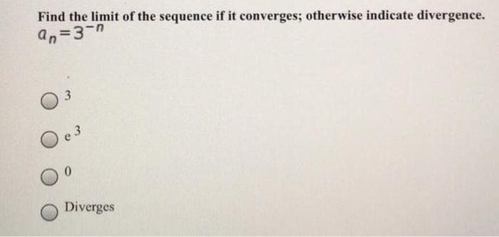 Find the limit of the sequence if it converges; otherwise indicate divergence.
an=3-n
O c3
Diverges
