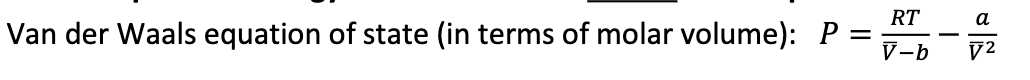 RT
Van der Waals equation of state (in terms of molar volume): P =
V-b
a
V²