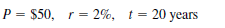 P = $50, r = 2%, t=
20 years
