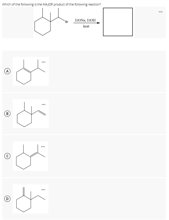 Which of the following is the MAJOR product of the following reaction?
...
EIONA, E1OH
Br
heat
...
...
...
