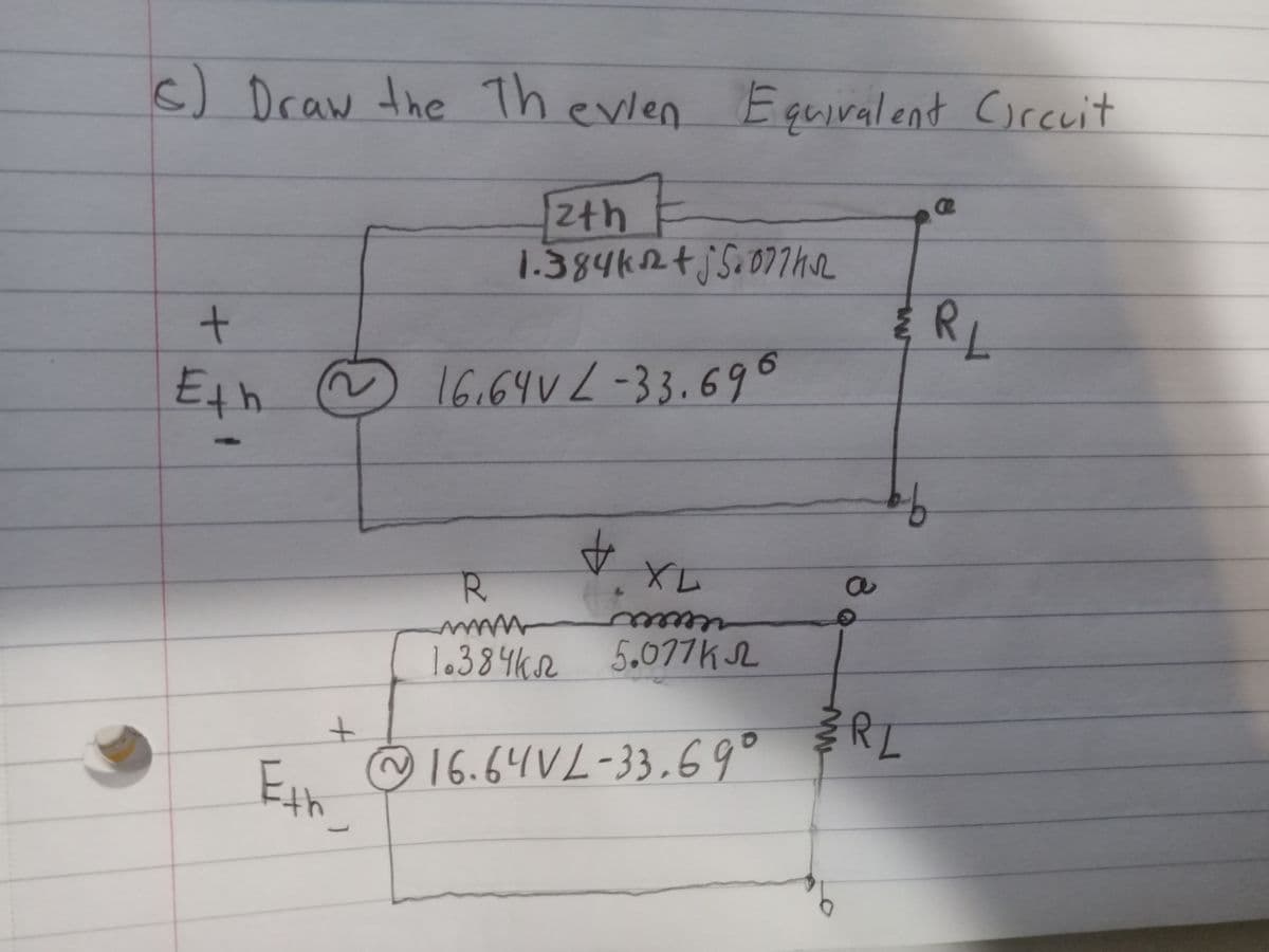 (c) Draw the Thevien Equivalent Circuit
+
Eth
zth
1.384k+5.077h22
16.64VL-33.696
& RL
b-b
8
+
Eth
R
www
1.384k R
+
XL
mmmm
5.077 Кл
16.64VL-33.69°
ERL
