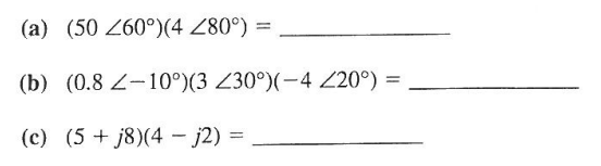 (a) (50 Z60°)(4 280°):
===
(b) (0.8 -10°)(3 Z30°)(-4 Z20°)
(c) (5+j8)(4-j2) =
=