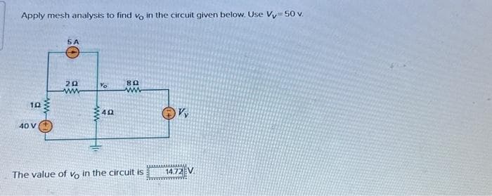 Apply mesh analysis to find vo in the circuit given below. Use Vy 50 v.
102
40 V
www
SA
20
www
%o
402
80
www
The value of vo in the circuit is
Vy
14.72 V