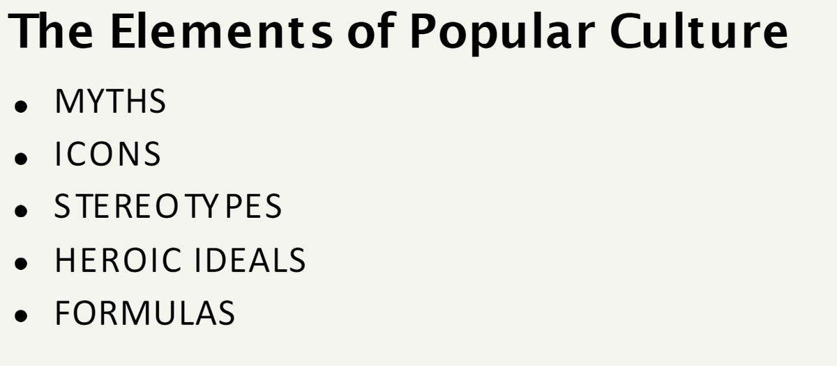 The Elements of Popular Culture
MYTHS
ICONS
• STEREOTYPES
●
● HEROIC IDEALS
● FORMULAS