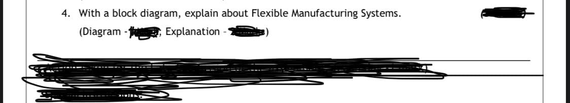 4. With a block diagram, explain about Flexible Manufacturing Systems.
(Diagram
Explanation
