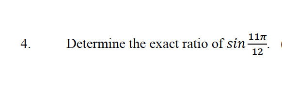 4.
Determine the exact ratio of sin
11π
12