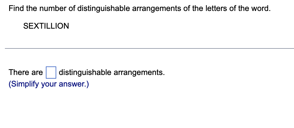 Find the number of distinguishable arrangements of the letters of the word.
SEXTILLION
There are distinguishable arrangements.
(Simplify your answer.)