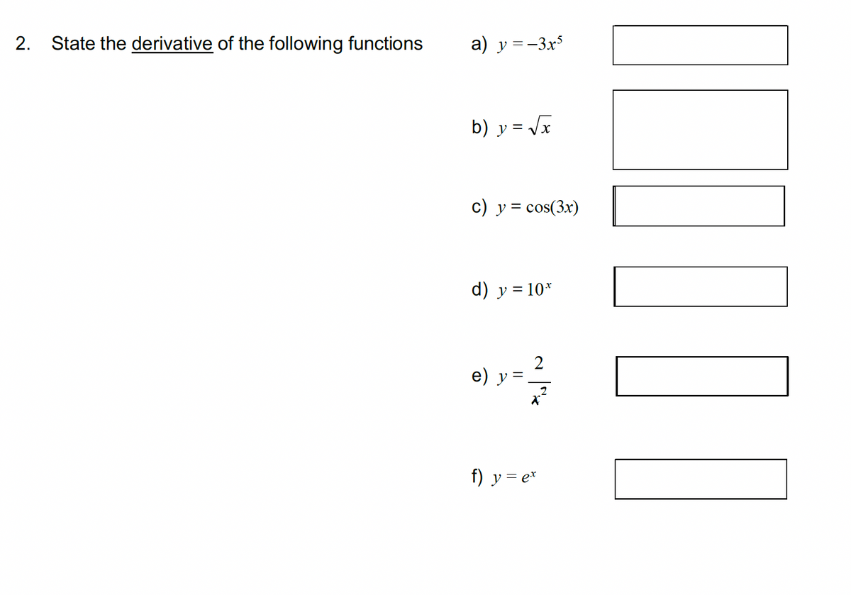 2.
State the derivative of the following functions
a) y = −3x5
b) y = √√√x
c) y = cos(3x)
d) y = 10*
2
B) y = ½
e)
f) y = ex
T