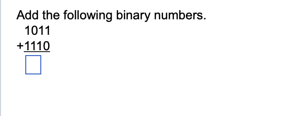 Add the following binary numbers.
1011
+1110