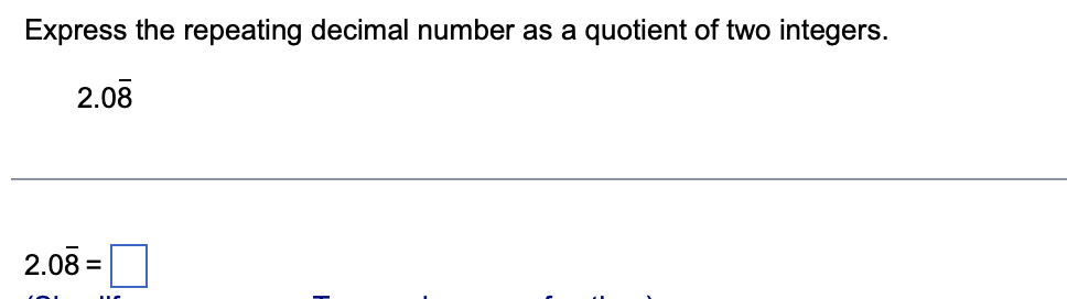 Express the repeating decimal number as a quotient of two integers.
2.08
2.08 =