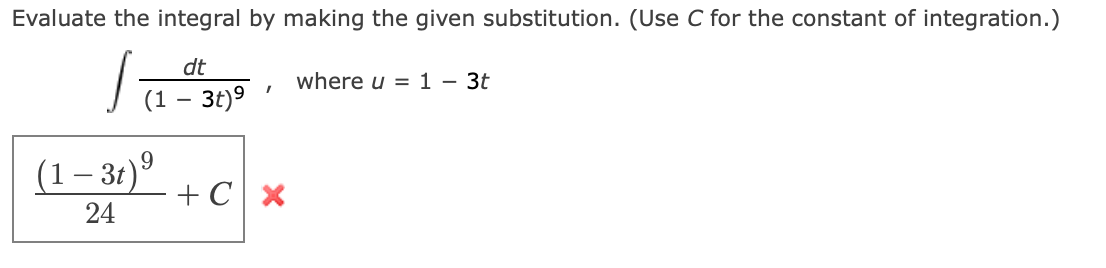 Evaluate the integral by making the given substitution. (Use C for the constant of integration.)
dt
where u = 1 – 3t
(1 – 3t)9
(1 – 3t)º
+C x
24
