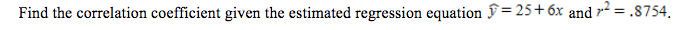 Find the correlation coefficient given the estimated regression equation = 25+6x and ² = .8754.