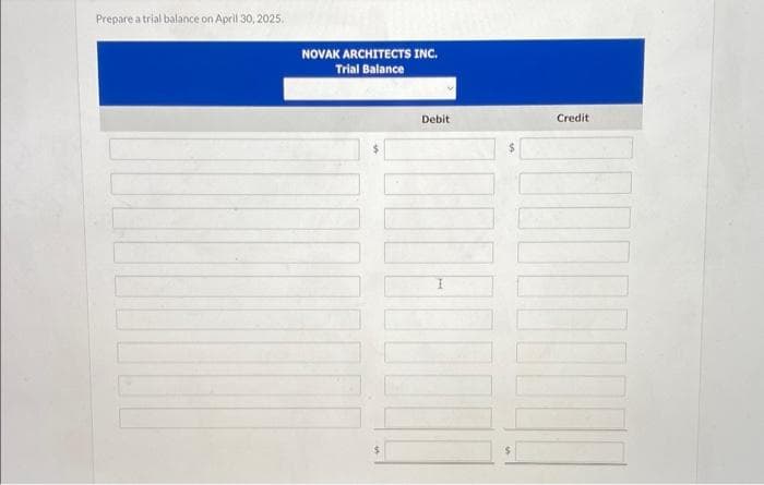 Prepare a trial balance on April 30, 2025,
NOVAK ARCHITECTS INC.
Trial Balance
$
Debit
Credit
LOGO