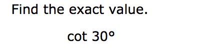 Find the exact value.
cot 30°
