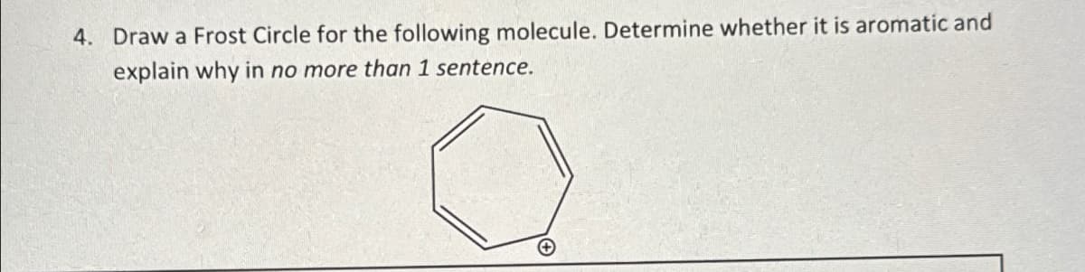 4. Draw a Frost Circle for the following molecule. Determine whether it is aromatic and
explain why in no more than 1 sentence.