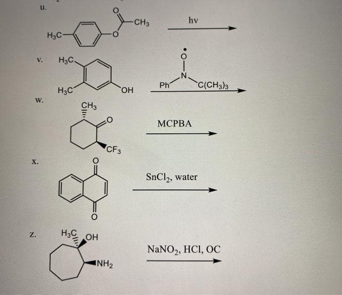 u.
CH3
hv
H3C-
V.
H3C.
N.
Ph
C(CH3)3
H3C
HO,
W.
CH3
МСРВА
CF3
X.
SnCl,, water
Z.
H3C
OH
NaNO2, HCI, OC
INH2
