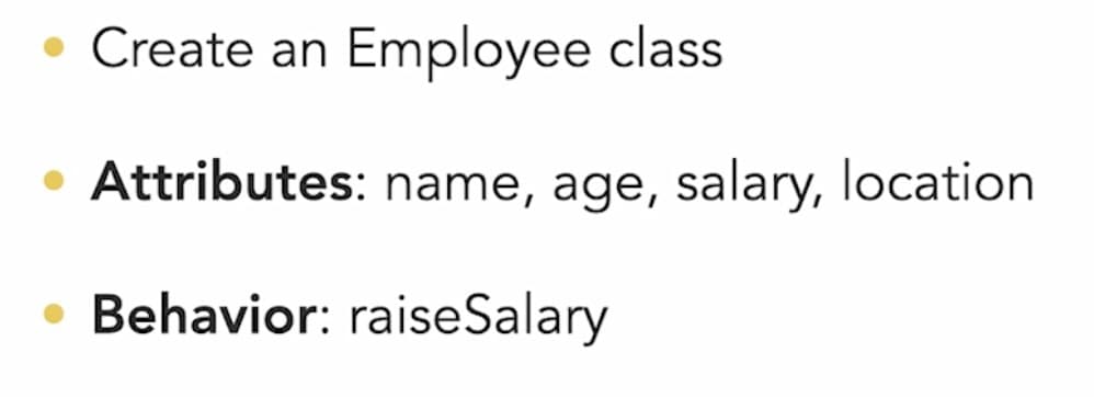 Create an Employee class
Attributes: name, age, salary, location
Behavior: raise Salary