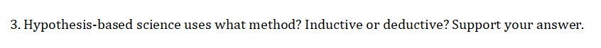 3. Hypothesis-based science uses what method? Inductive or deductive? Support your answer.