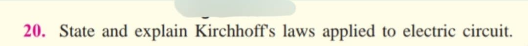 20. State and explain Kirchhoff's laws applied to electric circuit.