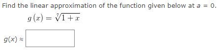 Find the linear
g(x) z
approximation of the function given below at a = 0.
g(x) = √1+x