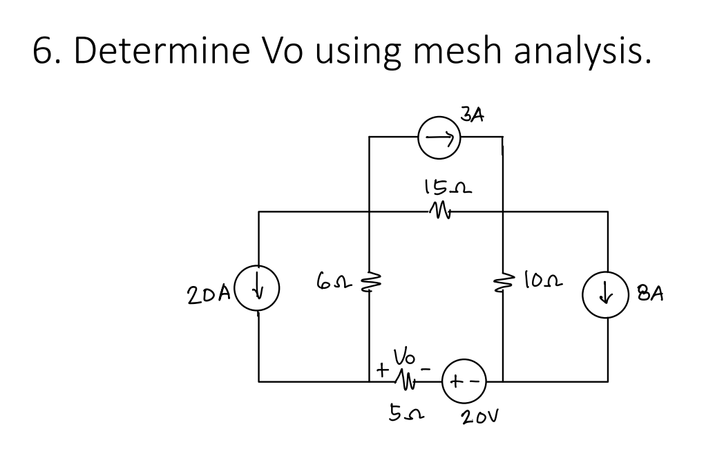 6. Determine Vo using mesh analysis.
20A ✓
652
W
+
Vo
3A
1522
50
+
20V
1002
↓ BA