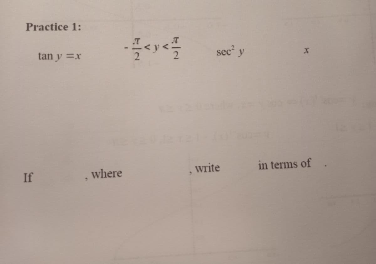 Practice 1:
If
tan y = x
where
J
2
<y<1
sec² y
write
X
in terms of