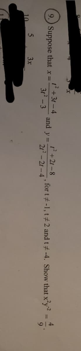 4.
12 +21-8
212-2t-4
t2 +3t - 4
9.) Suppose that x =
and y =
for t# -1, t# 2 and t# -4. Show that x'y?
9.
3t2-3
5
10
3x
