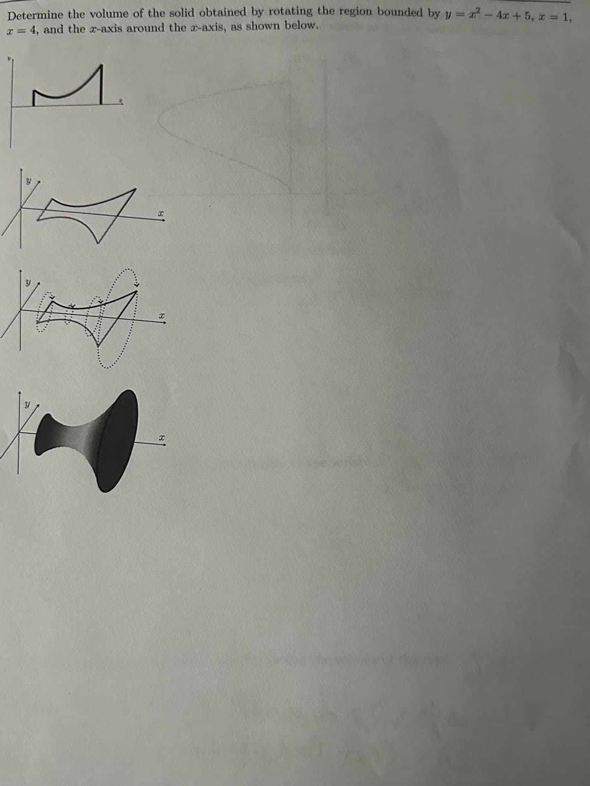 Determine the volume of the solid obtained by rotating the region bounded by y = x² - 4x +5, x = 1,
4, and the x-axis around the x-axis, as shown below.
M.
Y
Y
y
X
Xx
X