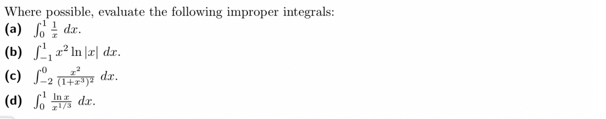 Where possible, evaluate the following improper integrals:
(a) //dx.
(b) ₁x² In x dx.
1
(c) S-2 (1+3)2 dæ.
In
(d) fonde.
x1/3