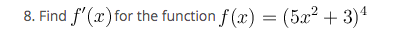 8. Find f' (x) for the function f (x) = (5x? + 3)4
