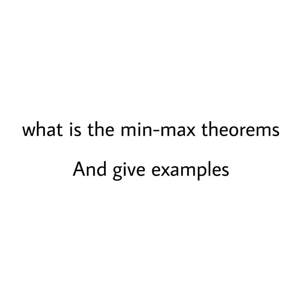 what is the min-max theorems
And give examples
