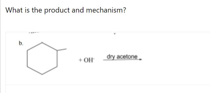 What is the product and mechanism?
b.
+ OH
dry acetone
