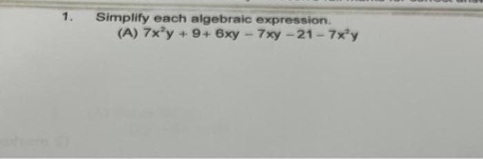 1.
Simplify each algebraic expression.
(A) 7x²y + 9+ 6xy-7xy-21-7x²y